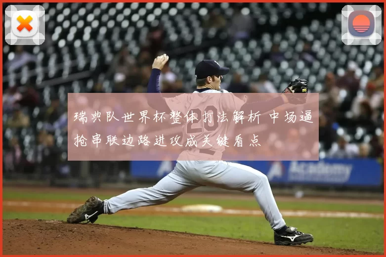 瑞典队世界杯整体打法解析 中场逼抢串联边路进攻成关键看点