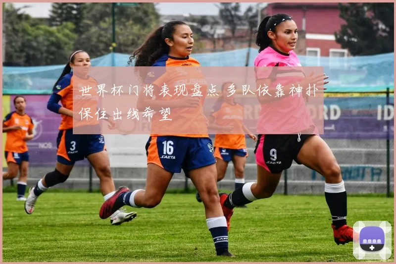 世界杯门将表现盘点 多队依靠神扑保住出线希望