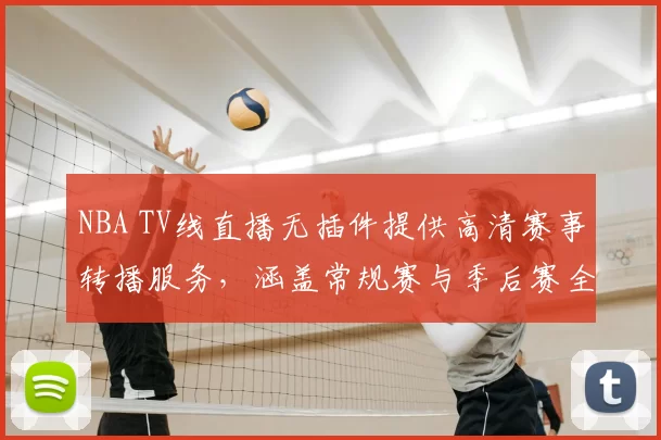 NBA TV线直播无插件提供高清赛事转播服务，涵盖常规赛与季后赛全场次